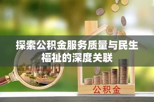 孝昌探索公积金服务质量与民生福祉的深度关联
