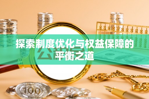 孝昌探索制度优化与权益保障的平衡之道