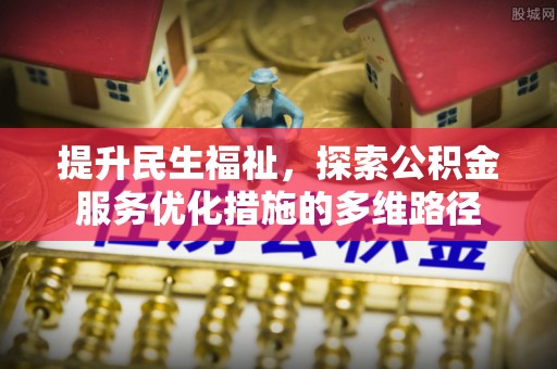 孝昌提升民生福祉，探索公积金服务优化措施的多维路径
