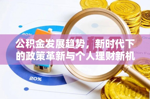 孝昌公积金发展趋势，新时代下的政策革新与个人理财新机遇