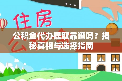 孝昌公积金代办提取靠谱吗？揭秘真相与选择指南
