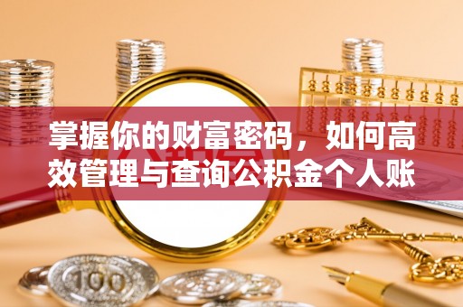 孝昌掌握你的财富密码，如何高效管理与查询公积金个人账户信息